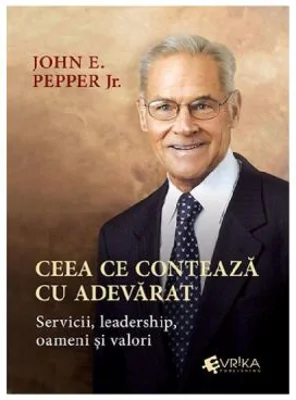 Ceea ce conteaza cu adevarat - John E. Pepper