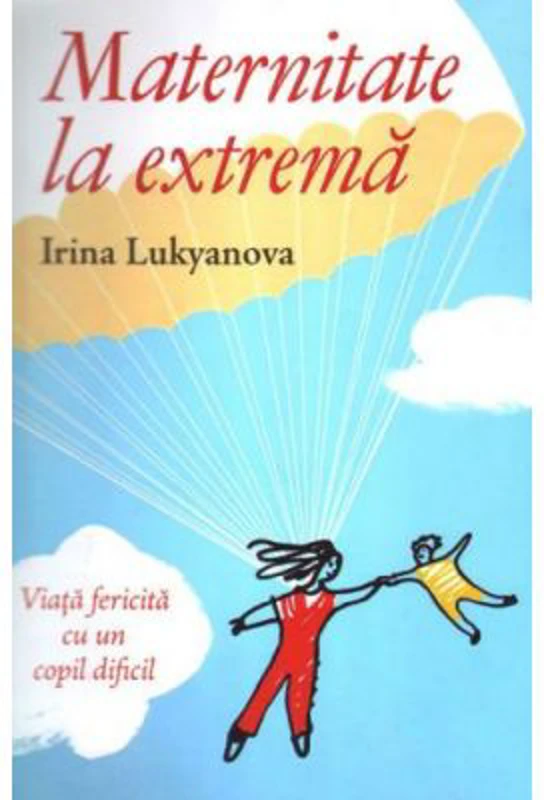 Maternitate la extrema. Viata fericita cu un copil dificil - Irina Lukyanova