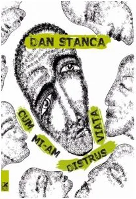 Cum mi-am distrus viata - Dan Stanca