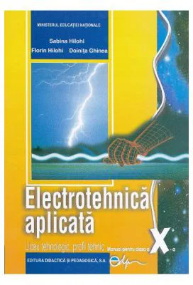 Electrotehnica aplicata, manual pentru clasa a 10-a Liceu tehnologic, profil tehnic - Sabina Hilohi