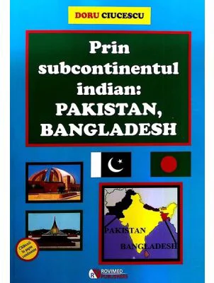 Prin subcontinentul indian. Pakistan, Bangladesh - Doru Ciucescu
