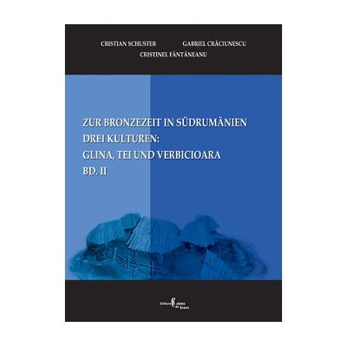 Zur Bronzezeit in Südrumanien. Drei Kulturen Glina, Tei und Verbicioara. Bd. II