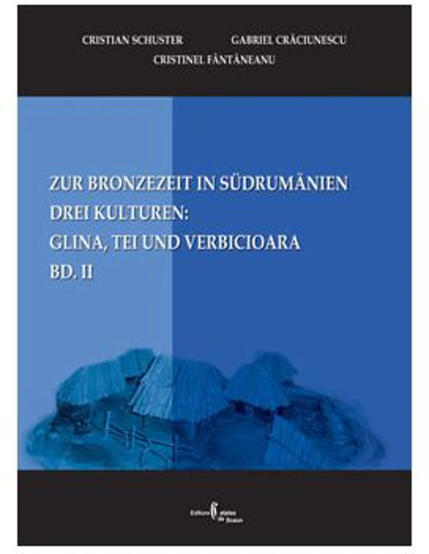 Zur Bronzezeit in Südrumanien. Drei Kulturen Glina, Tei und Verbicioara. Bd. II