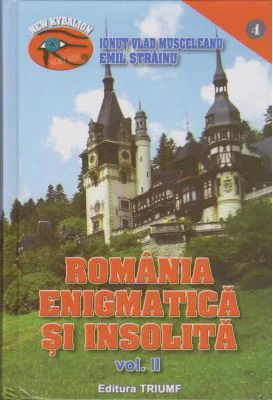 Romania enigmatica si insolita II - Ionut Musceleanu, Emil Strainu