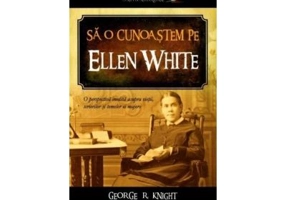 Sa o cunoastem pe Ellen White