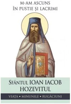 M-am ascuns in pustie si lacrimi. Viata, minunile, rugaciuni - Sfantul Ioan Iacob Hozevitul