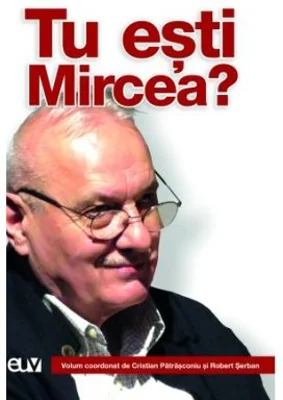 Tu esti Mircea? - Cristian Patrasconiu, Robert Serban (coord.)