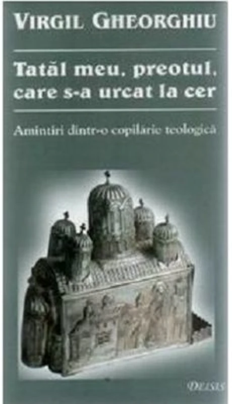 Tatal meu, preotul, care s-a urcat la cer - Constantin Virgil Gheorghiu