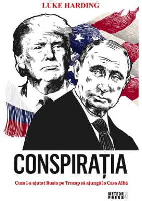 Conspiratia. Cum l-a ajutat Rusia pe Trump sa ajunga la Casa Alba - Luke Harding