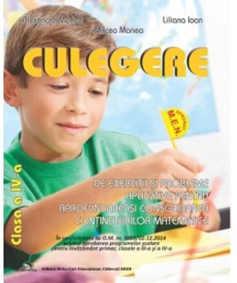 Culegere de exercitii si probleme aplicative pentru aprofundarea si consolidarea continuturilor matematice. Clasa a 4-a - Alexandra Manea