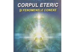 Corpul eteric (Dublul Eteric) si fenomenele conexe