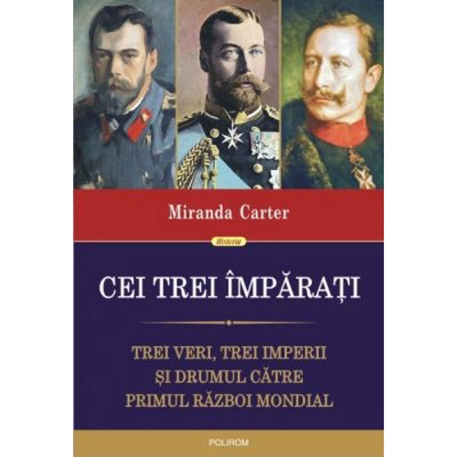 Cei trei imparati. Trei veri, trei imperii si drumul catre Primul Razboi Mondial