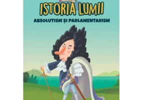 Volumul 33. Istoria lumii. Absolutism si parlamentarism