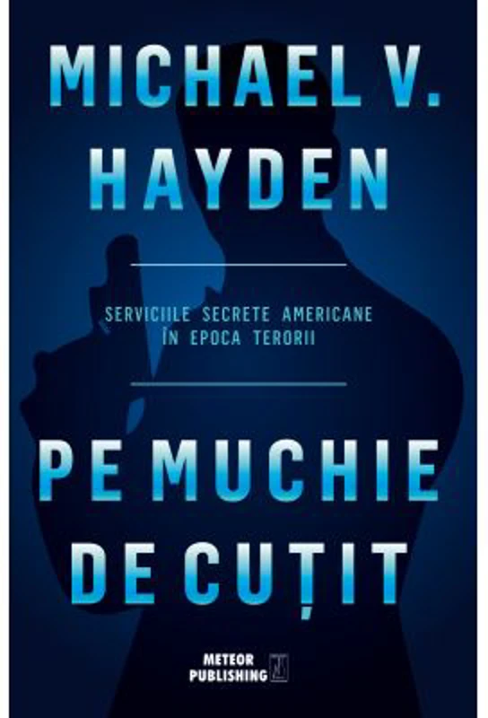 Pe muchie de cutit. Serviciile secrete americane in epoca terorii - Michael V. Hayden