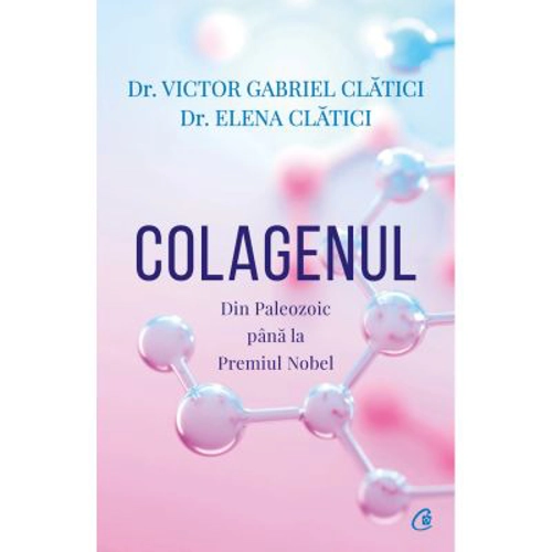 Colagenul. Din Paleozoic pana la Premiul Nobel - Victor Gabriel Clatici, Elena Clatici