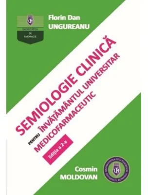 Semiologie clinica pentru invatamantul universitar medicofarmaceutic. Editia a 2-a - Florin Dan Ungureanu, Cosmin Moldovan