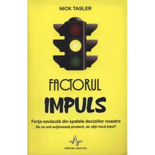 FACTORUL IMPULS - Forta nevazuta din spatele deciziilor noastre - Nick Tasler