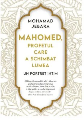 Mahomed, profetul care a schimbat lumea - Mohamad Jebara