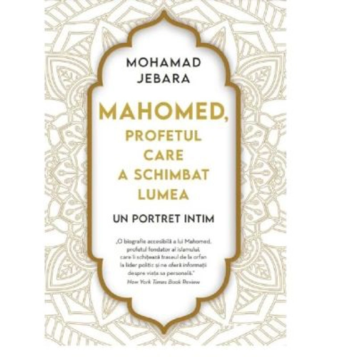 Mahomed, profetul care a schimbat lumea - Mohamad Jebara