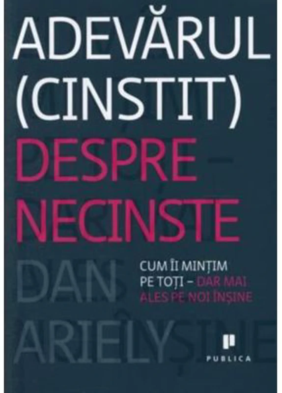 Adevarul (cinstit) despre necinste. Cum ii mintim pe toti, dar mai ales pe noi insine