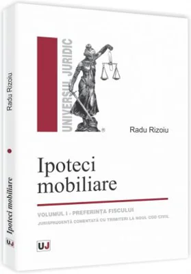 Ipoteci mobiliare. Volumul I. Preferinta fiscului. Jurisprudenta adnotata cu trimiteri la Noul Cod civil
