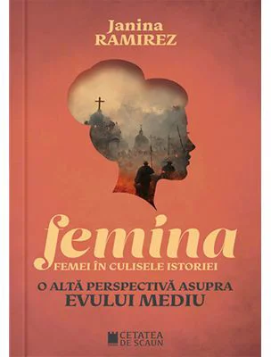 Femina. Femei in culisele istoriei. O alta perspectiva asupra evului mediu