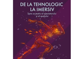 De la tehnologic la imersiv. Spre un teatru al spectatorului si al spatiului - Andreea Iacob