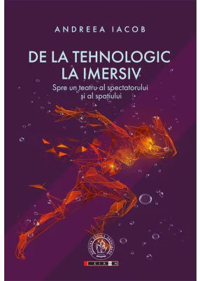 De la tehnologic la imersiv. Spre un teatru al spectatorului si al spatiului - Andreea Iacob