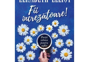 Fii increzatoare! Portii zilnice pentru suflet - Elisabeth Elliot