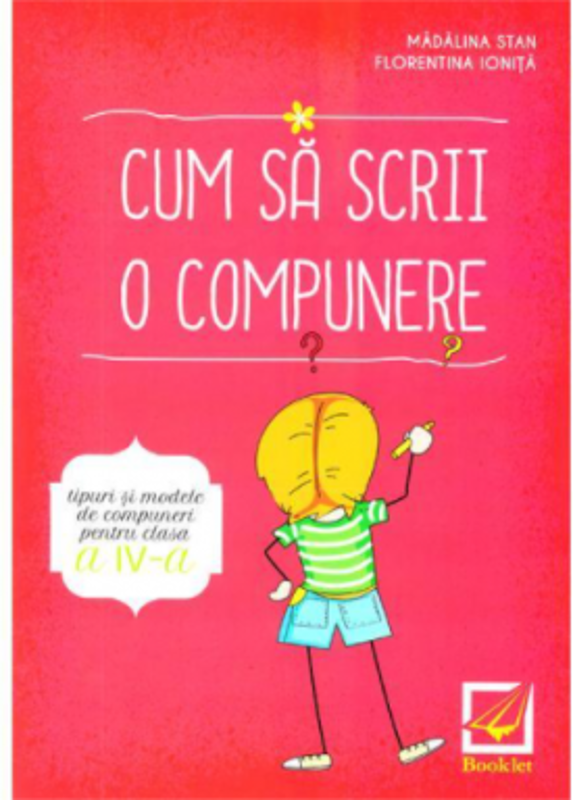 Cum sa scrii o compunere. Tipuri si modele de compuneri pentru clasa a 4-a - Madalina Stan