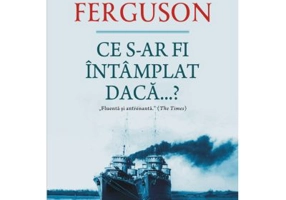 Ce s-ar fi intamplat daca...? - Niall Ferguson
