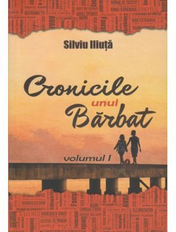 Cronicile unui Barbat. Volumul I - Silviu Iliuta