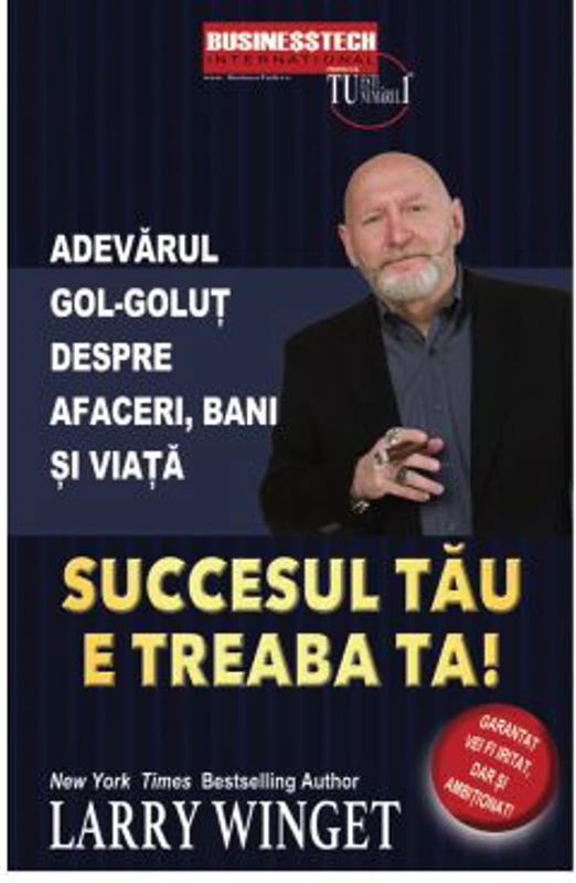 Succesul tau e treaba ta. Adevarul gol-golut despre afaceri, bani si viata - Larry Winget