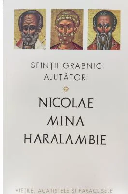 Sfintii grabnic ajutatori. Nicolae, Mina si Haralambie