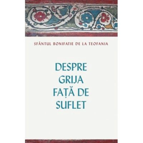 Despre grija fata de suflet - Cuviosul Bonifatie de la Teofania