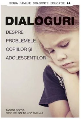 Dialoguri despre problemele copiilor si adolescentilor - Tatiana Sisova, Galina Kozlovskaia