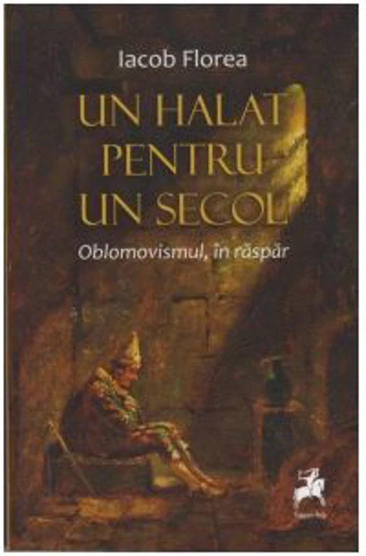 Un halat pentru un secol. Oblomovismul, in raspar - Iacob Florea