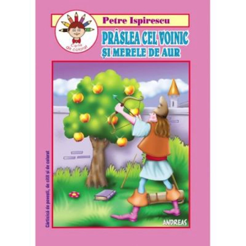 Praslea cel Voinic si merele de aur. Carticica de povesti, de citit si colorat