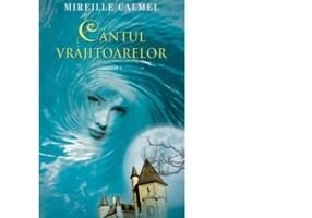 Cantul vrajitoarelor vol. I - Mireille Calmel