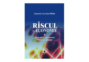 Riscul in economie. Aplicatii in domeniul financiar-bancar - Gabriela Cornelia Piciu