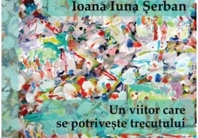 Un viitor care se potriveste trecutului - Ioana Iuna Serban