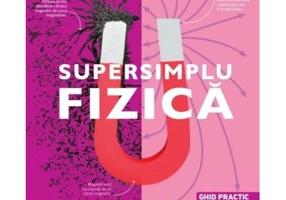 Supersimplu Fizica. Ghid practic de studiu pentru scoala si acasa