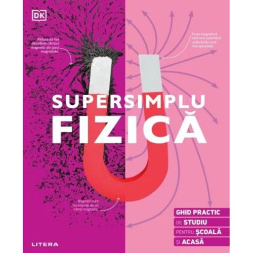 Supersimplu Fizica. Ghid practic de studiu pentru scoala si acasa