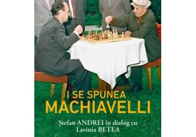 I se spunea Machiavelli. Stefan Andrei in dialog cu Lavinia Betea - Lavinia Betea, Stefan Andrei