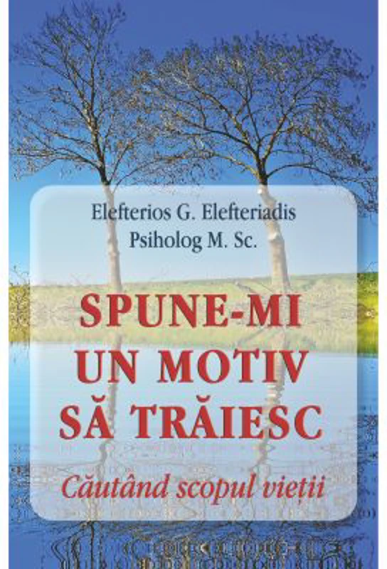 Spune-mi un motiv sa traiesc. Cautand scopul vietii - Eleftherios G. Eleftheriadis