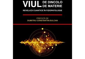 Viul de dincolo de materie. Revelatii cuantice in Fiziopatologie - Mihaela Gheorghiu