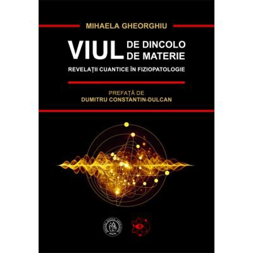 Viul de dincolo de materie. Revelatii cuantice in Fiziopatologie - Mihaela Gheorghiu