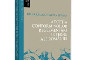 Adoptia conform noilor reglementari interne ale Romaniei - Ioana-Raluca Toncean Luieran