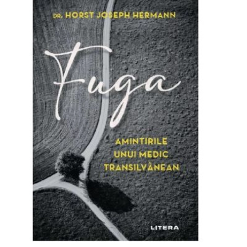 Fuga. Amintirile unui medic transilvanean - Dr. Horst Joseph Hermann