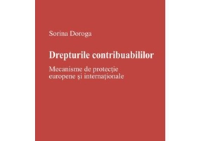 Drepturile contribuabililor. Mecanisme de protectie europene si internationale - Sorina Doroga